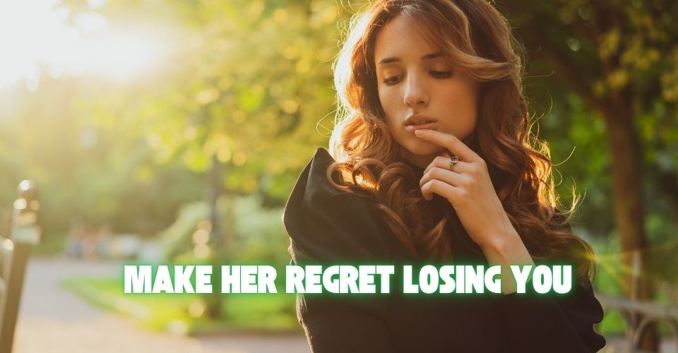 5 ways to make her regret losing you